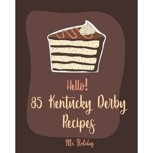 Hello! 85 Kentucky Derby Recipes: Best Kentucky Derby Cookbook Ever For Beginner